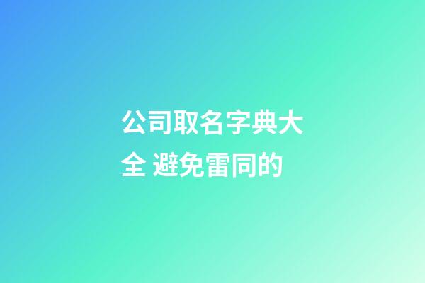 公司取名字典大全 避免雷同的-第1张-公司起名-玄机派